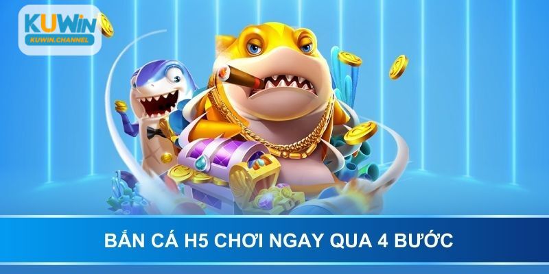 Bắn cá H5 chơi ngay qua 4 bước