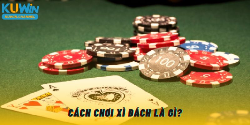 Xì dách là gì và cách chơi xì dách