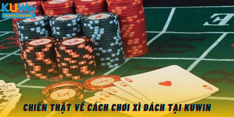Chiến thuật về cách chơi xì dách Kuwin