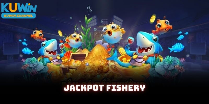 Jackpot Fishery lôi cuốn trong game bắn cá đổi thưởng