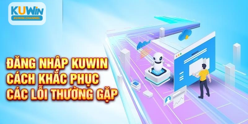 Những lý do khiến hội viên không thể đăng nhập Kuwin