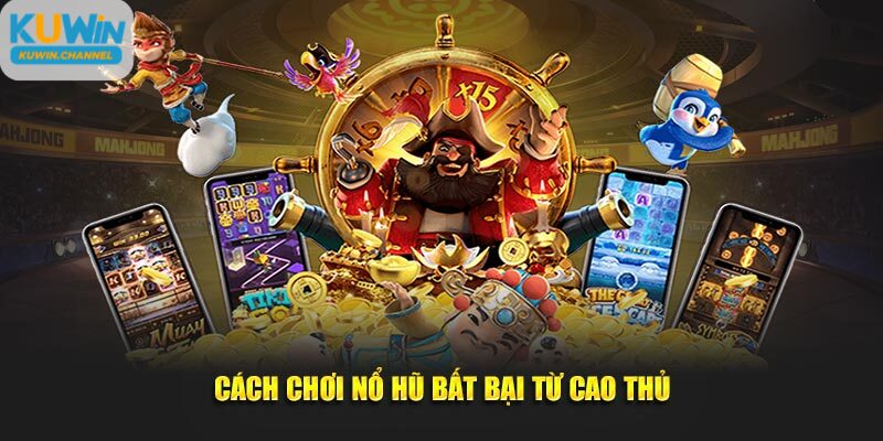 Kinh nghiệm xương máu trong cách chơi nổ hũ kiếm bội tiền
